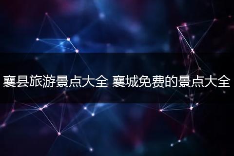 襄县旅游景点大全 襄城免费的景点大全