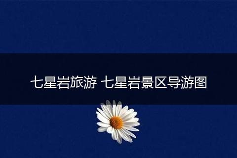 七星岩旅游 七星岩景区导游图