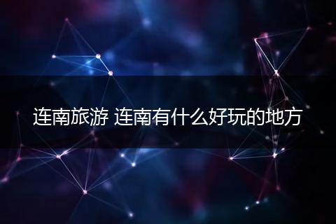 连南旅游 连南有什么好玩的地方