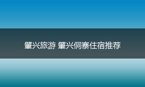 肇兴旅游 肇兴侗寨住宿推荐