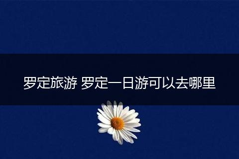 罗定旅游 罗定一日游可以去哪里