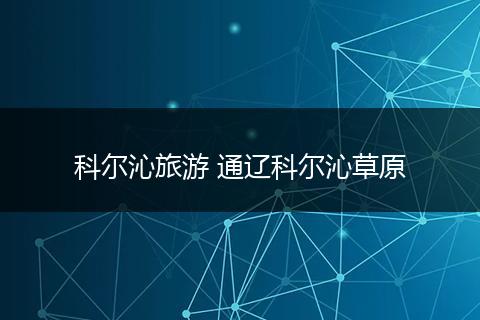 科尔沁旅游 通辽科尔沁草原
