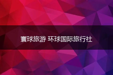 寰球旅游 环球国际旅行社