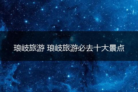 琅岐旅游 琅岐旅游必去十大景点