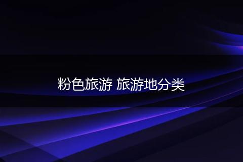 粉色旅游 旅游地分类