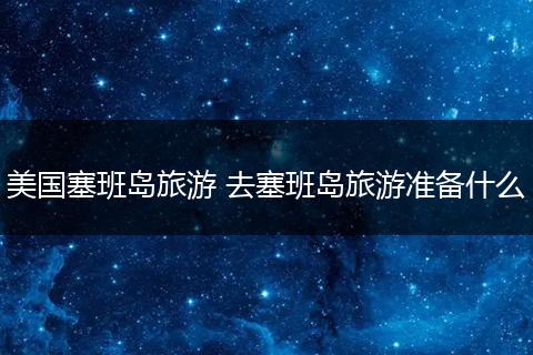 美国塞班岛旅游 去塞班岛旅游准备什么