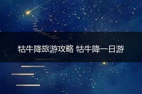 牯牛降旅游攻略 牯牛降一日游