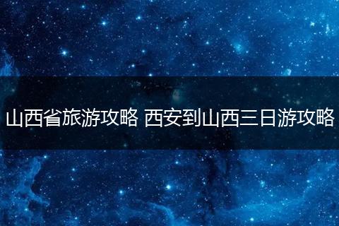 山西省旅游攻略 西安到山西三日游攻略