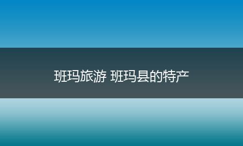 班玛旅游 班玛县的特产