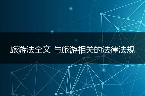 旅游法全文 与旅游相关的法律法规