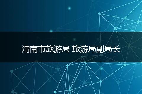 渭南市旅游局 旅游局副局长