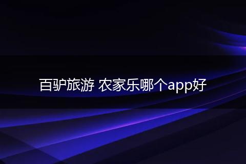 百驴旅游 农家乐哪个app好