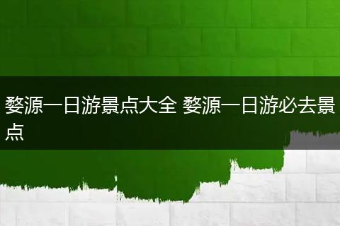 婺源一日游景点大全 婺源一日游必去景点