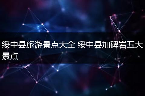 绥中县旅游景点大全 绥中县加碑岩五大景点