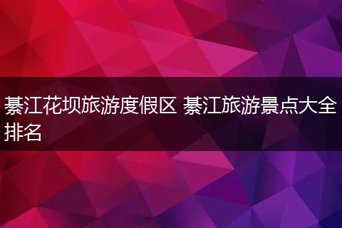 綦江花坝旅游度假区 綦江旅游景点大全排名