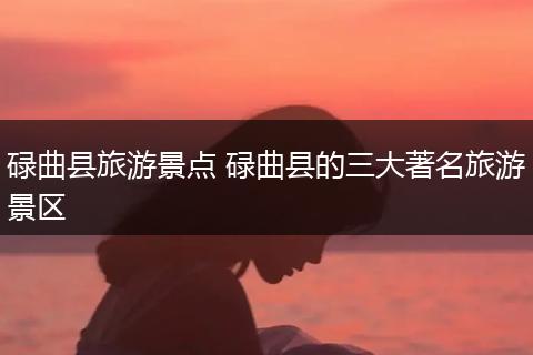 碌曲县旅游景点 碌曲县的三大著名旅游景区