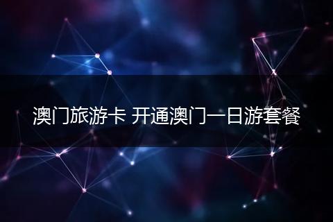 澳门旅游卡 开通澳门一日游套餐