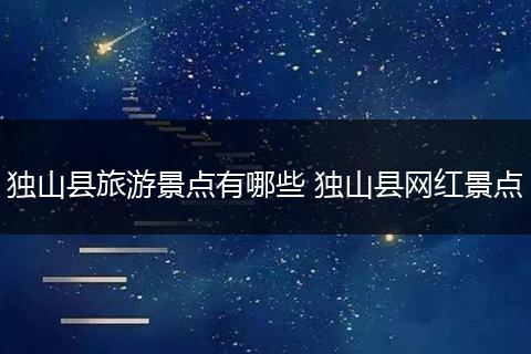 独山县旅游景点有哪些 独山县网红景点
