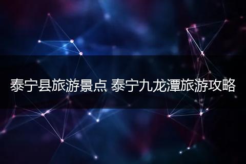 泰宁县旅游景点 泰宁九龙潭旅游攻略