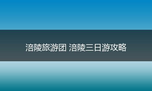 涪陵旅游团 涪陵三日游攻略