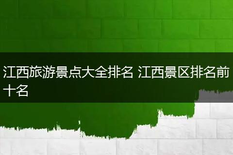 江西旅游景点大全排名 江西景区排名前十名