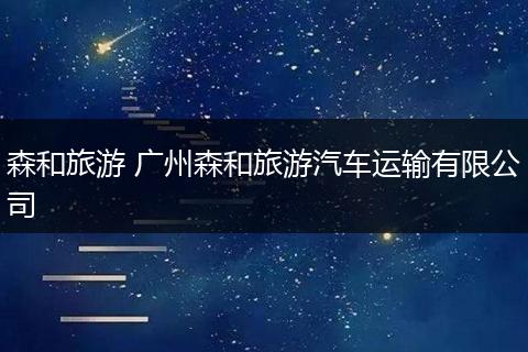 森和旅游 广州森和旅游汽车运输有限公司