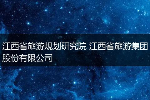 江西省旅游规划研究院 江西省旅游集团股份有限公司