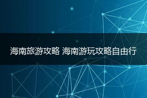 海南旅游攻略 海南游玩攻略自由行