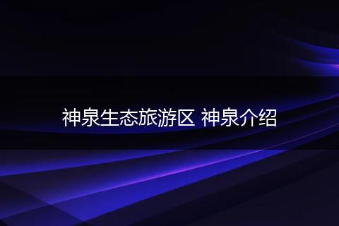 神泉生态旅游区 神泉介绍