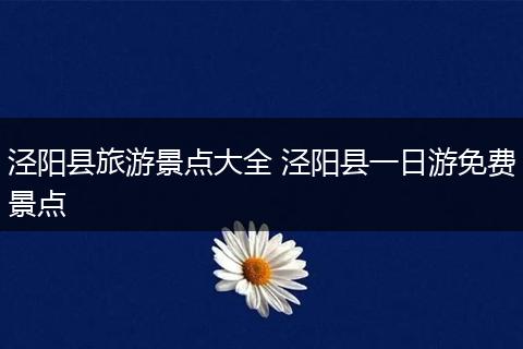 泾阳县旅游景点大全 泾阳县一日游免费景点