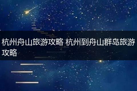 杭州舟山旅游攻略 杭州到舟山群岛旅游攻略