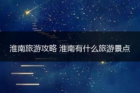 淮南旅游攻略 淮南有什么旅游景点