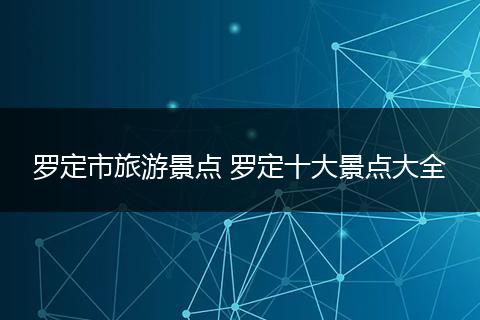 罗定市旅游景点 罗定十大景点大全