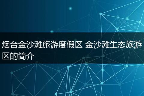 烟台金沙滩旅游度假区 金沙滩生态旅游区的简介