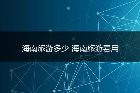 海南旅游多少 海南旅游费用