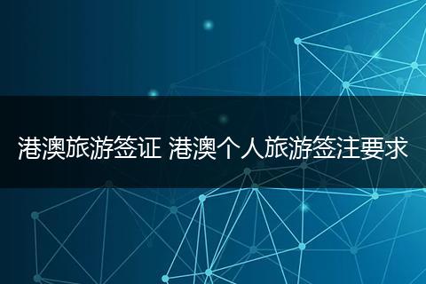 港澳旅游签证 港澳个人旅游签注要求
