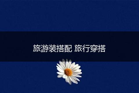 旅游装搭配 旅行穿搭