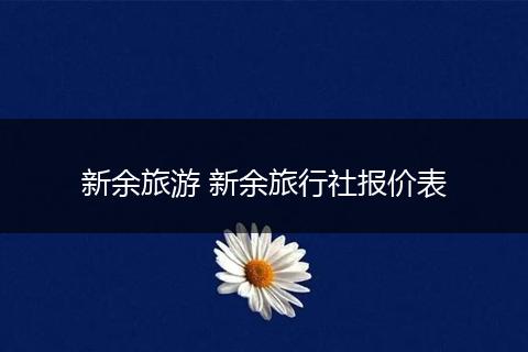 新余旅游 新余旅行社报价表