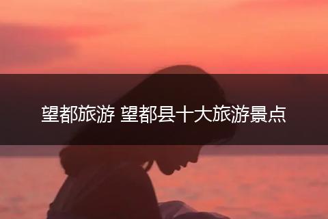 望都旅游 望都县十大旅游景点