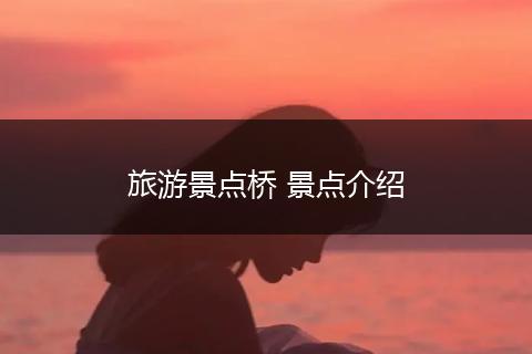 旅游景点桥 景点介绍