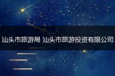 汕头市旅游局 汕头市旅游投资有限公司