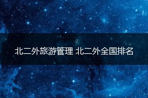 北二外旅游管理 北二外全国排名