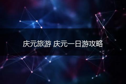 庆元旅游 庆元一日游攻略