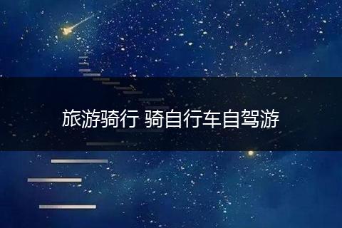 旅游骑行 骑自行车自驾游