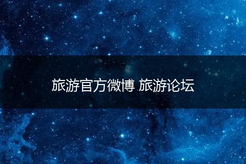 旅游官方微博 旅游论坛