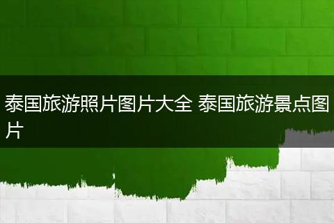 泰国旅游照片图片大全 泰国旅游景点图片