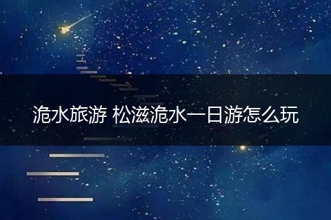 洈水旅游 松滋洈水一日游怎么玩
