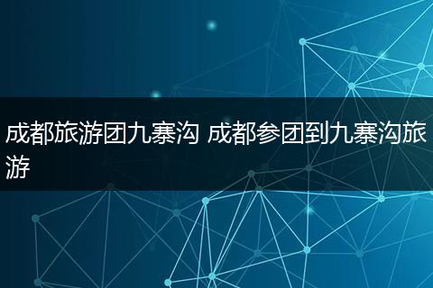 成都旅游团九寨沟 成都参团到九寨沟旅游
