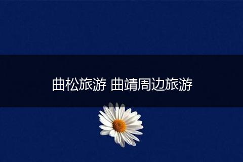 曲松旅游 曲靖周边旅游
