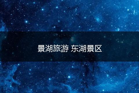 景湖旅游 东湖景区